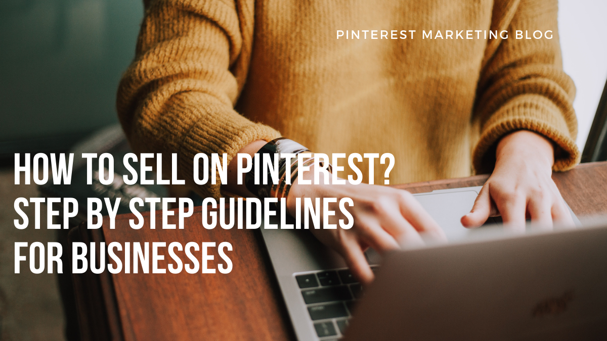How to sell on Pinterest? Important Steps and Guidelines for  Your Business